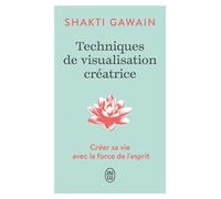 Techniques de visualisation créatrice. Créer sa vie avec la force de l'esprit - Shakti Gawain - J'ai Lu - ebook (ePub) - Guide