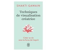 Techniques de visualisation créatrice Créer sa vie avec la force de l'esprit - Shakti Gawain - J'ai Lu - Poche - Guide