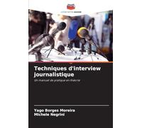 Techniques d'interview journalistique: Un manuel de pratique en théorie