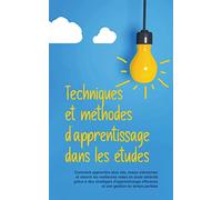 Techniques et méthodes d'apprentissage dans les études: Comment apprendre plus vite, mieux mémoriser et obtenir les meilleures notes en toute sérénité grâce à des stratégies d'apprentissage ...