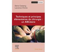 Techniques et principes élémentaires de chirurgie : un ABCdaire Techn Ppes Elementaires A A Z - Denis Castaing - Elsevier Masson - broché - Scolaire / Universitaire