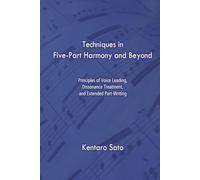 Techniques in Five-Part Harmony and Beyond: Principles of Voice Leading, Dissonance Treatment, and Extended Part-Writing