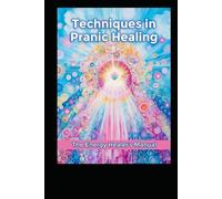 Techniques in Pranic Healing: The Energy Healer's Manual