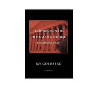 Techniques In The Defense Of A Federal Criminal Case