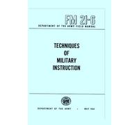 Techniques Of Military Training Instruction: Department of the Army Field Manual FM 21-6, May 1954