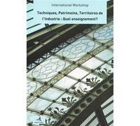Techniques, Patrimoine, Territoires De L?Industrie: Quel Enseignement -International Workshop Aa Vv (Auteur)