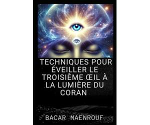 TECHNIQUES POUR ÉVEILLER LE TROISIÈME ŒIL À LA LUMIÈRE DU CORAN
