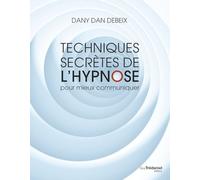 Techniques secrètes de l'hypnose pour mieux communiquer Dany Dan Debeix (Auteur), Catherine Descré-Debeix (Contributions)