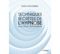 Techniques secrètes de l'hypnose pour mieux communiquer - Dany Dan Debeix - Tredaniel La Maisnie - broché - Guide