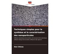 Techniques simples pour la synthèse et la caractérisation des nanoparticules: Diffusion dynamique de la lumière, microscopie à force atomique, ... de la lumière, diffraction des rayons X