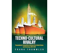 Techno-Cultural Rivalry: Transatlantic Competition Between the United States and Germany, 1890-1930