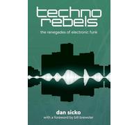 Techno Rebels: The Renegades of Electronic Funk (Revised, Updated)