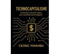 TECHNOCAPITALISME: Comment s’enrichir grâce aux nouvelles technologies ?