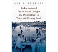 Technocrats And The Politics Of Drought And Development In Twentieth-Century Brazil