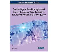 Technological Breakthroughs And Future Business Opportunities In Education, Health, And Outer Space
