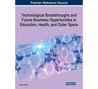 Technological Breakthroughs And Future Business Opportunities In Education, Health, And Outer Space