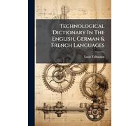 Technological Dictionary In The English, German & French Languages