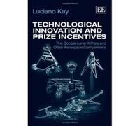Technological Innovation and Prize Incentives: The Google Lunar X Prize and Other Aerospace Competitions - [Livre en VO] Kay Luciano (Auteur)