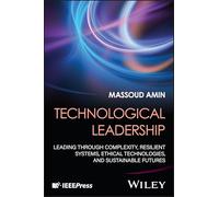 Technological Leadership: Leading Through Complexity, Resilient Systems, Ethical Technologies, and Sustainable Futures