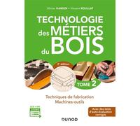 Technologie des métiers du bois - Tome 2 - 3e éd. - Techniques de fabrication et de pose - Machines Techniques de fabrication, machines-outils - Olivier Hamon - Dunod - broché - Scolaire / Universitai