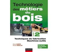 Technologie des métiers du bois - Tome 2 - Techniques de fabrication et de pose - Machines - 2ed: Techniques de fabrication et de pose - Machines