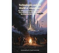 Technologies and the World of Abundance: The advancement of humanity, from the discovery of fire to colonizing the space, the moon and the plant Mars