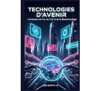 Technologies d’Avenir: L’évolution de l’IA, de l’IoT et de la Biotechnologie