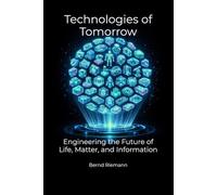 Technologies of Tomorrow: Engineering the Future of Life, Matter, and Information