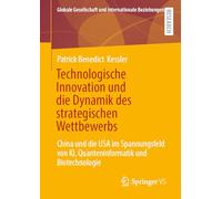 Technologische Innovation Und Die Dynamik Des Strategischen Wettbewerbs: China Und Die USA Im Spannungsfeld Von Ki, Quanteninformatik Und Biotechnologie
