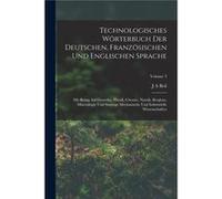 Technologisches Wrterbuch Der Deutschen Franzsischen Und Englischen Sprache Mit Bezug Auf Gewerbe Physik Chemie Nautik Bergbau Mineralogie Und Sonstige Me J A BeilJ A Beil (Auteur)