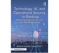 Technology, AI, and Operational Security in Banking Mastering Cybersecurity and Tech Risk Management - Richard Gwashy Young PhD - Productivity Press - ebook (ePub) - Livre