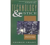 Technology and Justice George Parkin Grant (Auteur)