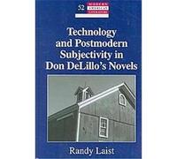 Technology and Postmodern Subjectivity in Don Delillos Novels, Modern American Literature: New Approaches Randy Laist (Auteur)