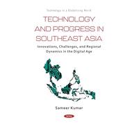 Technology and Progress in Southeast Asia: Innovations, Challenges, and Regional Dynamics in the Digital Age