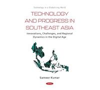 Technology and Progress in Southeast Asia: Innovations, Challenges, and Regional Dynamics in the Digital Age
