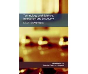 Technology and Science, Innovation and Discovery.: Selected Texts and Papers by Michael Polanyi