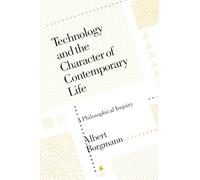 Technology and the Character of Contemporary Life: A Philosophical Inquiry