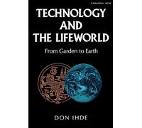 Technology and the Lifeworld: From Garden to Earth