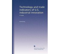 Technology and trade indicators of U.S. industrial innovation: A study