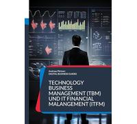 Technology Business Management (TBM) und IT Financial Malangement (ITFM): Erfolgreiches IT-Finanzmanagement: Transparenz, Kontrolle und strategische Planung