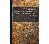 Technology, Concepts, and Tactics and the Islamic Way of War