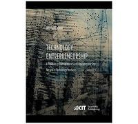 Technology Entrepreneurship : A Treatise On Entrepreneurs And Entrepreneurship For And In Technology Ventures. Band 1.