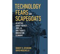 Technology Fears and Scapegoats: 40 Myths About Privacy, Jobs, AI, and Today’s Innovation Economy