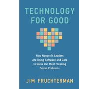 Technology for Good How Nonprofit Leaders Are Using Software and Data to Solve Our Most Pressing Social Problems - Jim Fruchterman - The MIT Press - ebook (ePub) - Livre