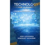 Technology for Humanity Volume 1: Ethical Innovation • Digital Inclusion • Secure Futures