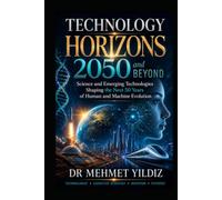 Technology Horizons 2050 and Beyond: Emerging Technologies Shaping the Next 50 Years of Human and Machine Evolution