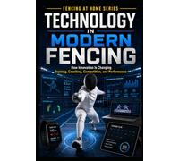 Technology in Modern Fencing: How Innovation is Changing Training, Coaching, Competition, and Performance
