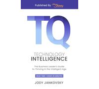 Technology Intelligence: The Business Leader's Guide to Thriving In The Intelligent Age