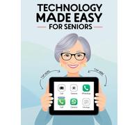 Technology Made Easy for Seniors: A Simple and Practical Guide to Using Smartphones, Computers, Wi-Fi, and Everyday Technology at Home