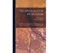 Technology Of Petroleum: The Oil Fields Of The World, Their History, Geography And Geology, Annual Production, Prospection And Development